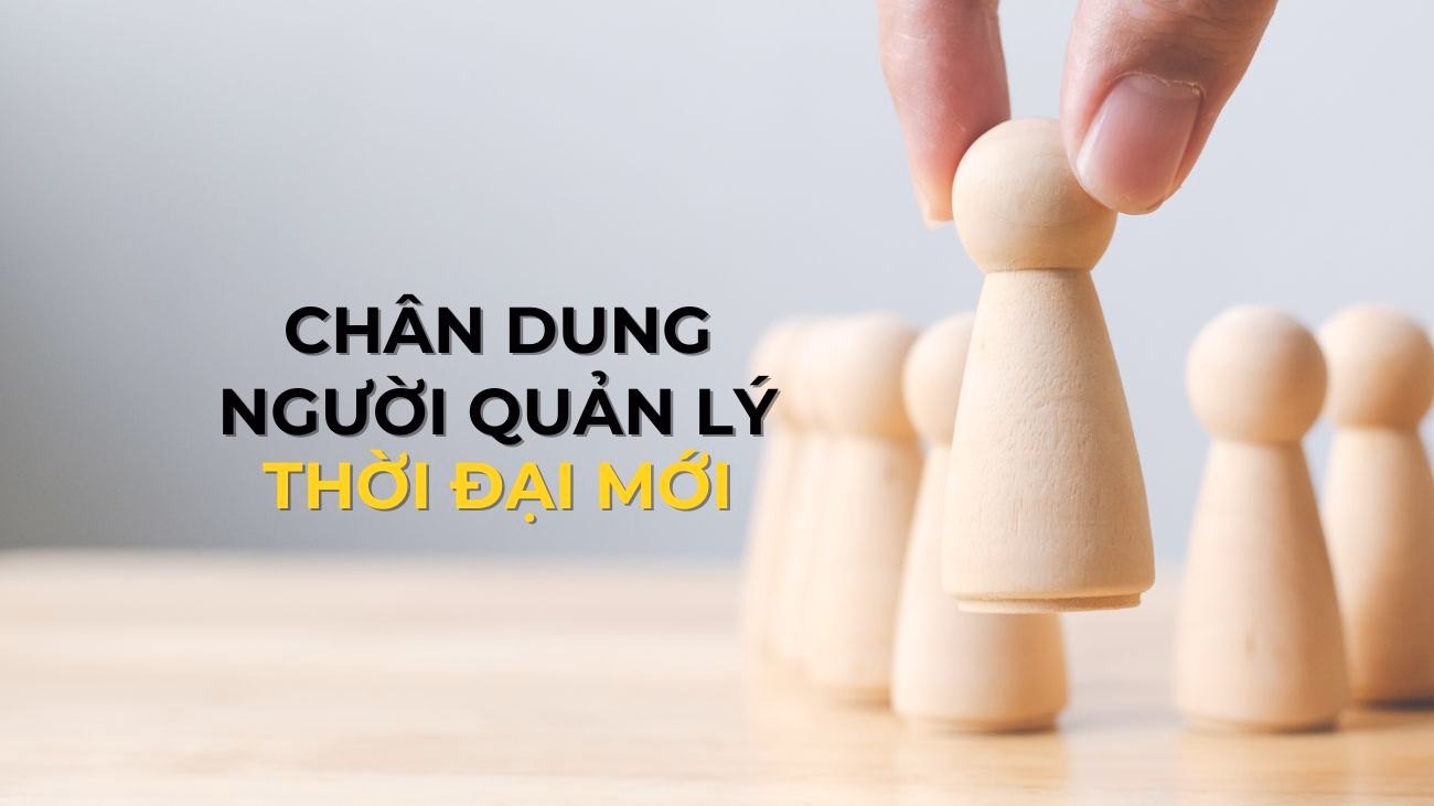 CHÂN DUNG NGƯỜI QUẢN LÝ THỜI ĐẠI MỚI