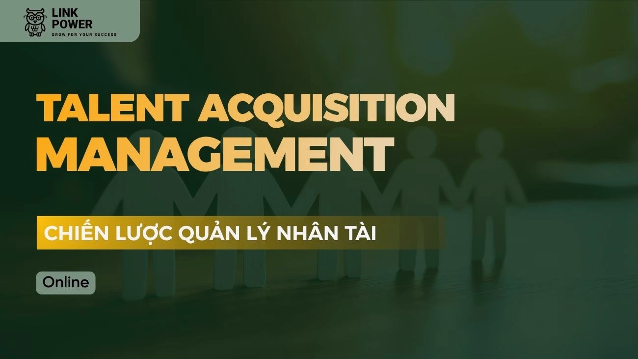 KHÓA HỌC TALENT ACQUISITION MANAGEMENT - CHIẾN LƯỢC QUẢN LÝ NHÂN TÀI