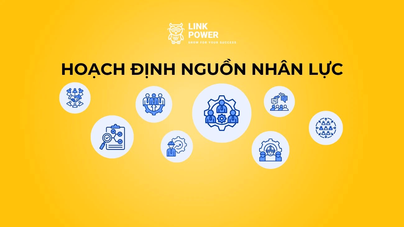 HOẠCH ĐỊNH NGUỒN NHÂN LỰC (WORKFORCE PLANNING): KHÁI NIỆM, VAI TRÒ, QUY TRÌNH