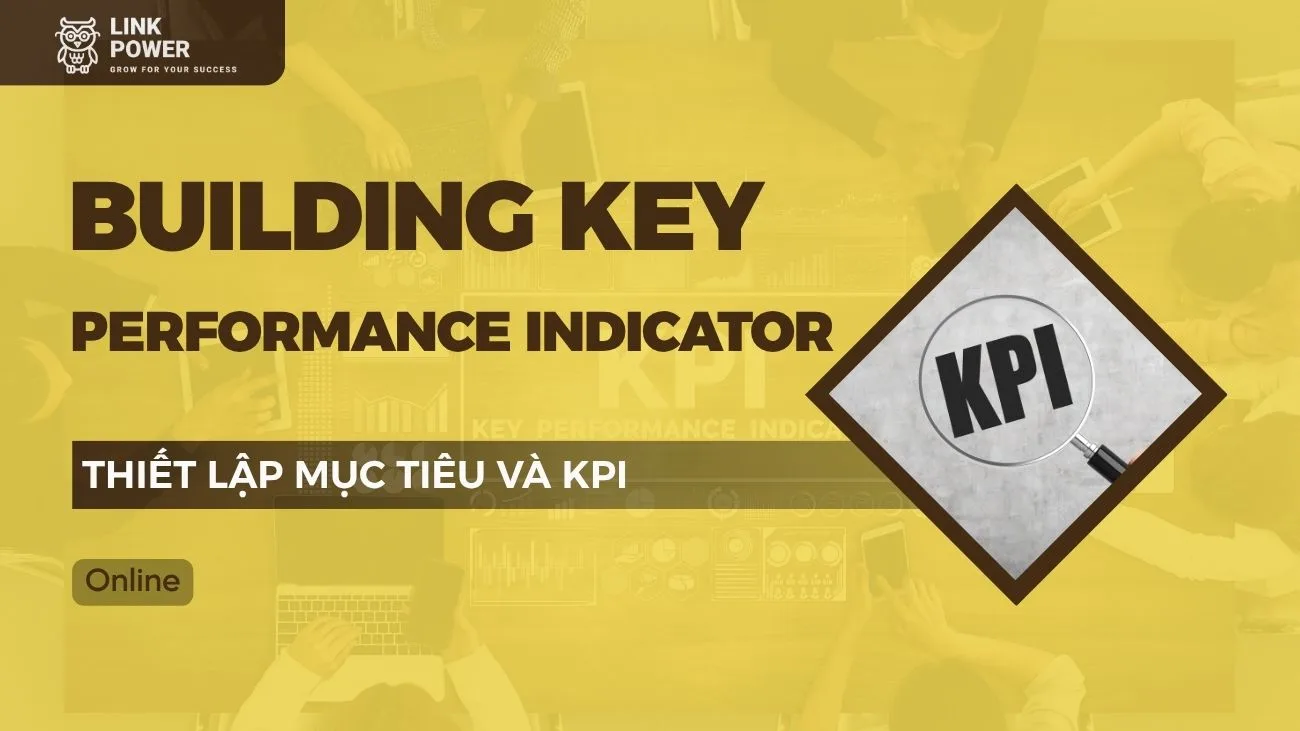KHÓA HỌC BUILDING KEY PERFORMANCE INDICATOR - THIẾT LẬP MỤC TIÊU VÀ XÂY DỰNG BỘ ĐO KPI