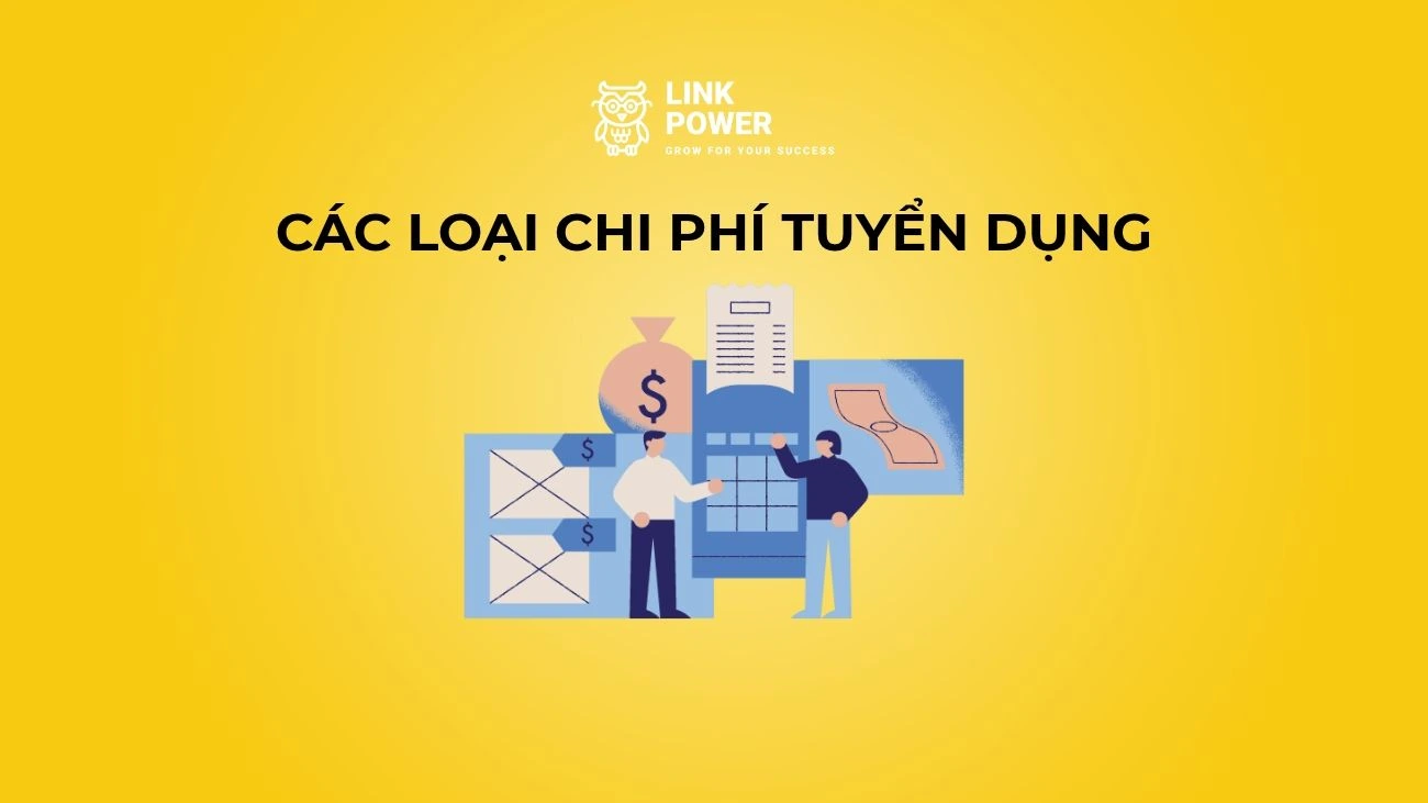 CHI PHÍ TUYỂN DỤNG: CÁC LOẠI CHI PHÍ, CÁCH TÍNH VÀ GIẢI PHÁP TỐI ƯU