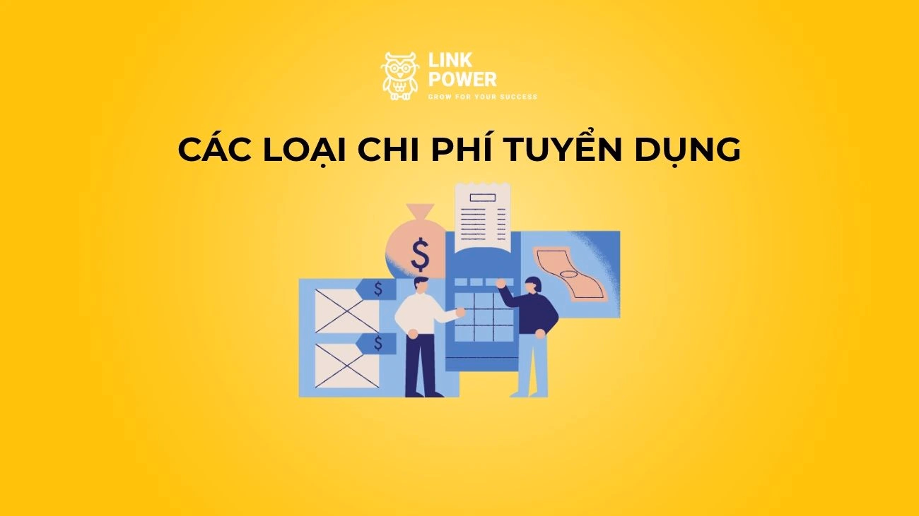 CHI PHÍ TUYỂN DỤNG: CÁC LOẠI CHI PHÍ, CÁCH TÍNH VÀ GIẢI PHÁP TỐI ƯU