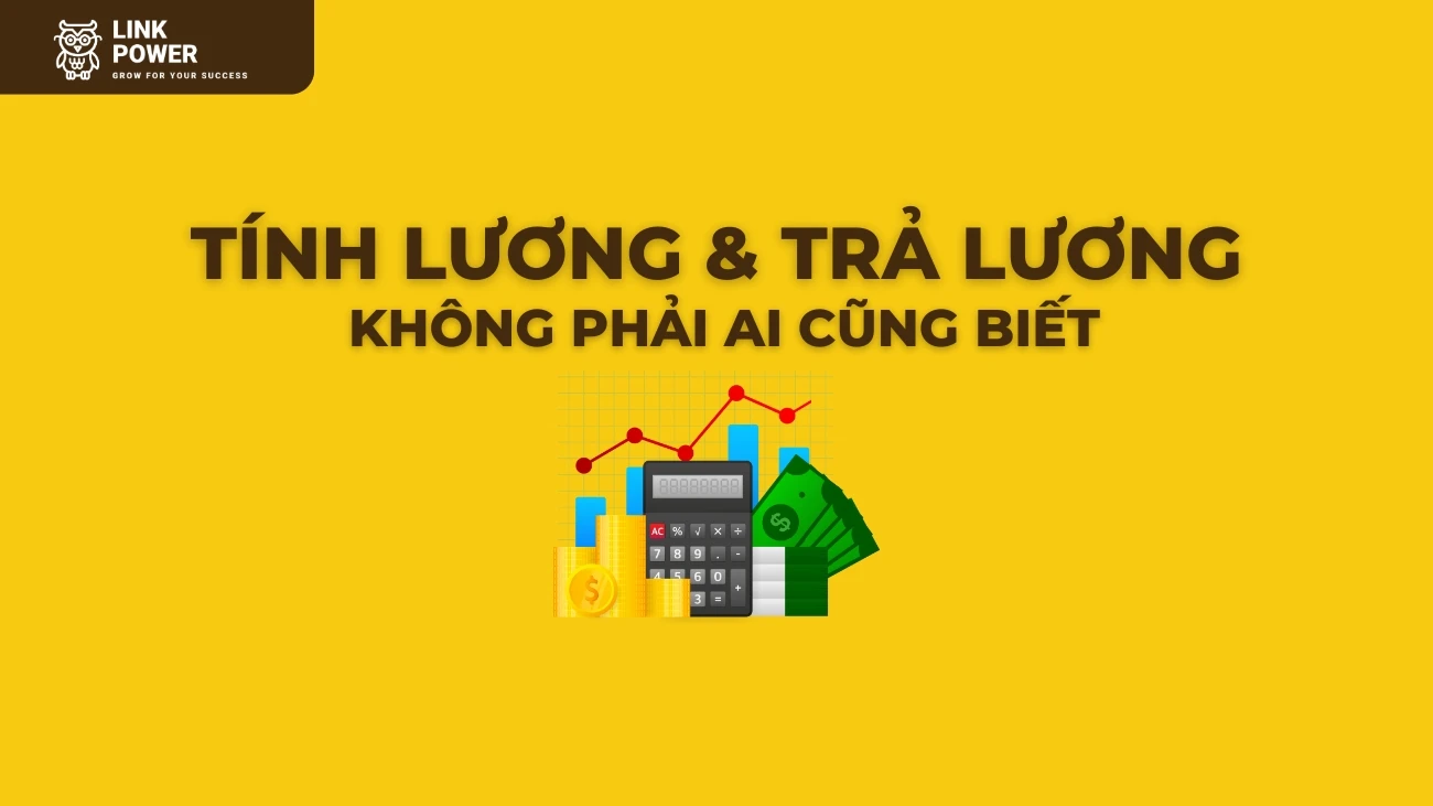 CÁC HÌNH THỨC TÍNH LƯƠNG VÀ TRẢ LƯƠNG AI CŨNG PHẢI BIẾT 