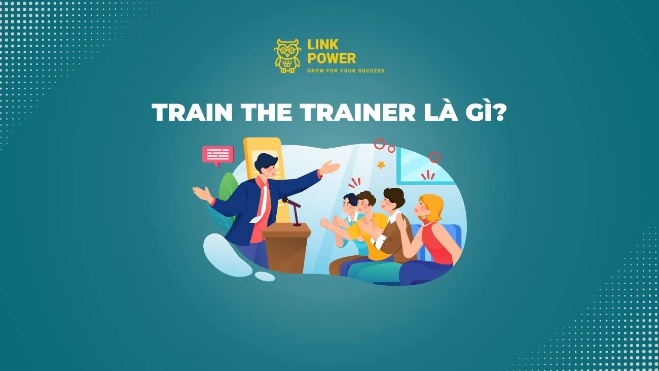TRAIN THE TRAINER LÀ GÌ? ĐÀO TẠO GIẢNG VIÊN NỘI BỘ CHO DOANH NGHIỆP