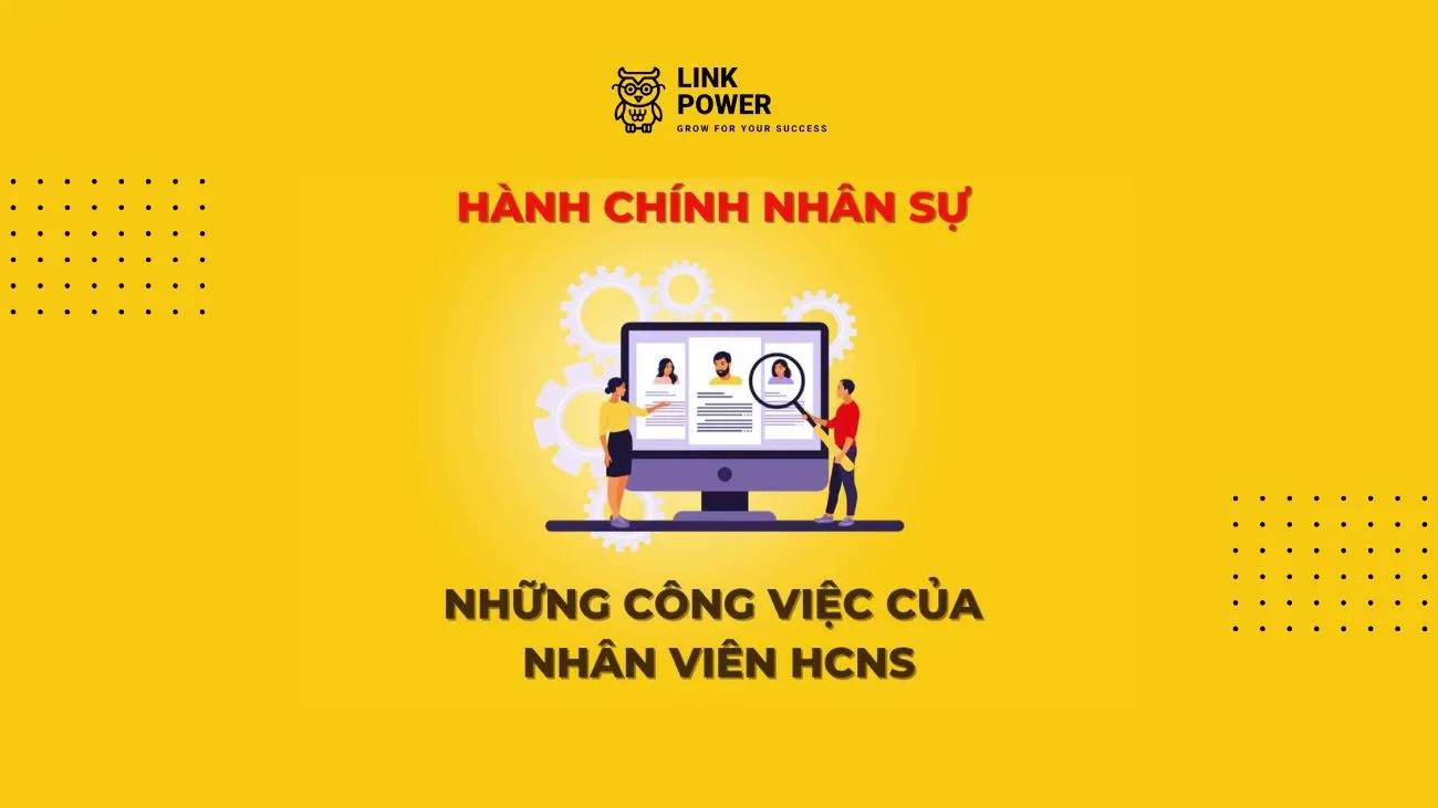 HÀNH CHÍNH NHÂN SỰ LÀ GÌ? NHỮNG CÔNG VIỆC CỦA NHÂN VIÊN HCNS