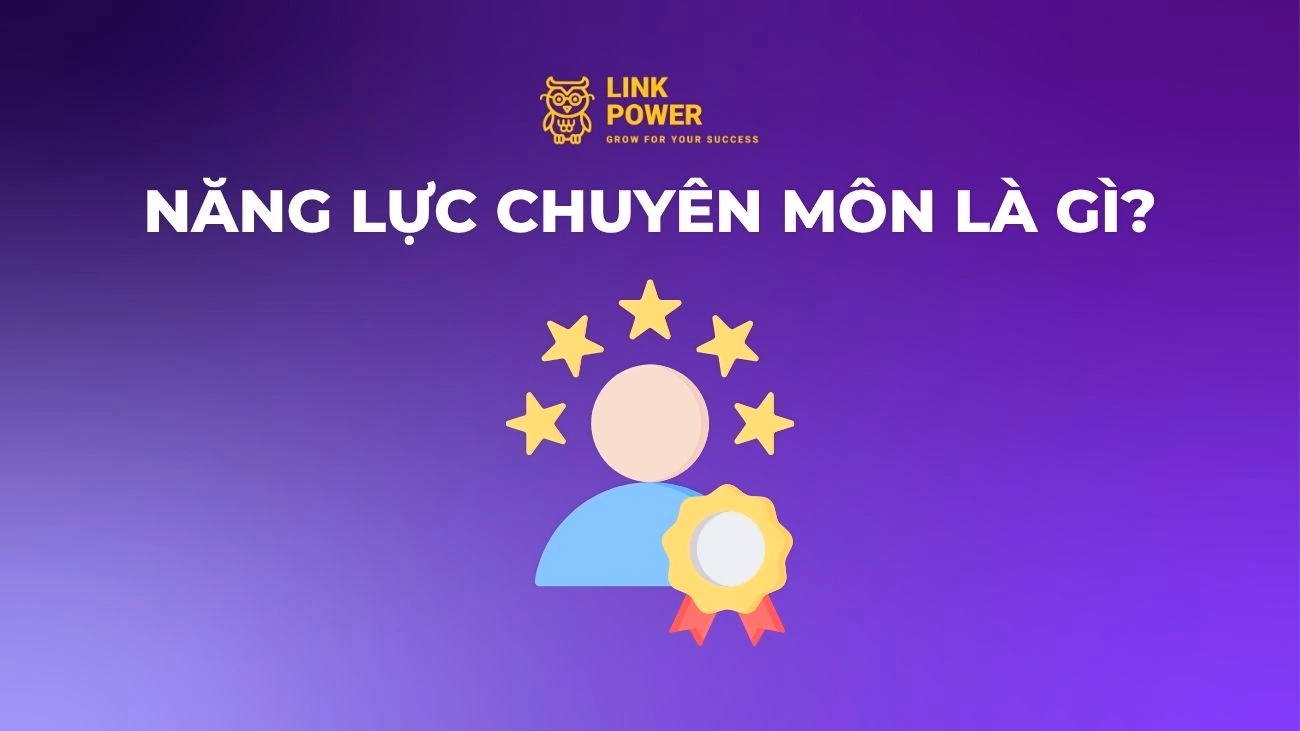 NĂNG LỰC CHUYÊN MÔN LÀ GÌ? CÁCH ĐÁNH GIÁ NĂNG LỰC CHUYÊN MÔN