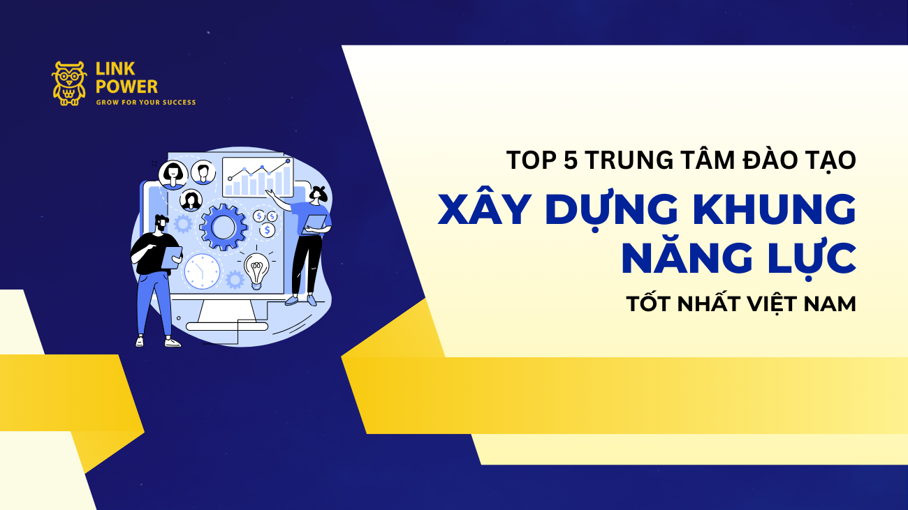 TOP 3 TRUNG TÂM ĐÀO TẠO BUILD COMPETENCY FRAMEWORK – XÂY DỰNG KHUNG NĂNG LỰC UY TÍN TẠI VIỆT NAM
