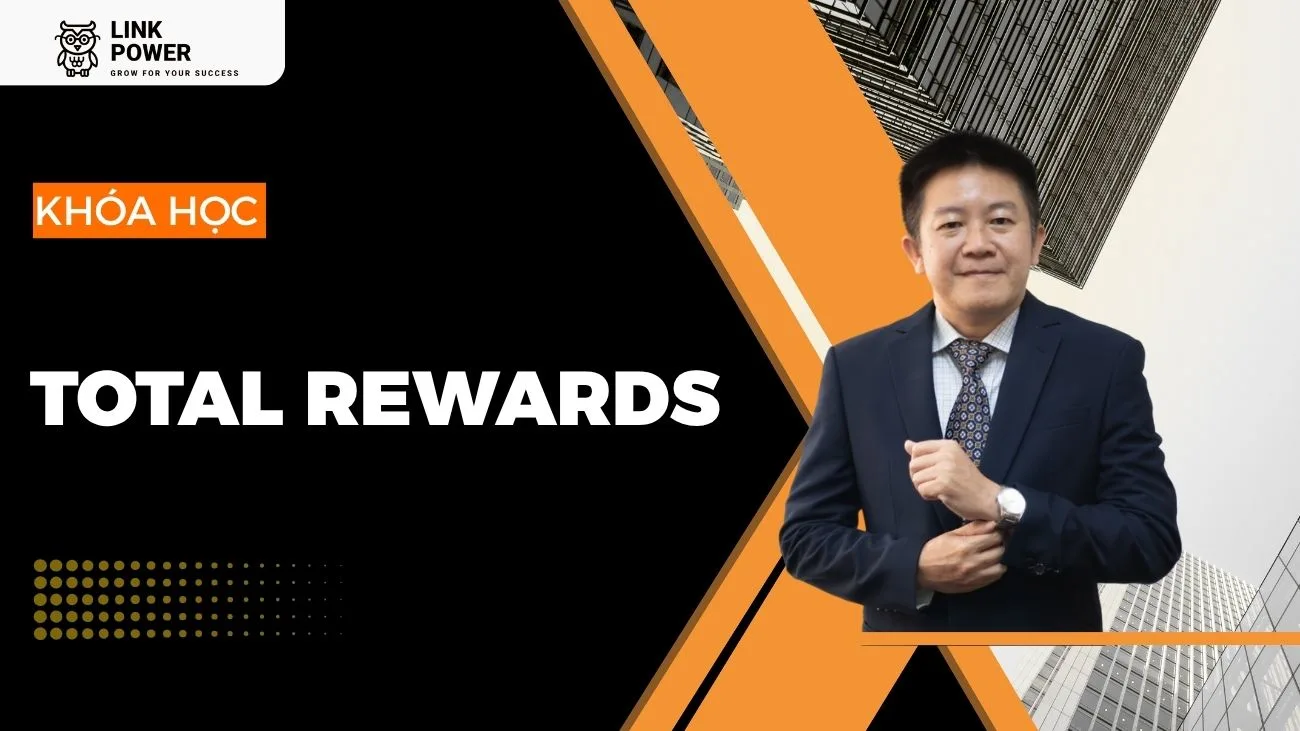 KHÓA HỌC TOTAL REWARDS - TỔNG QUAN VỀ HỆ THỐNG TỔNG ĐÃI NGỘ