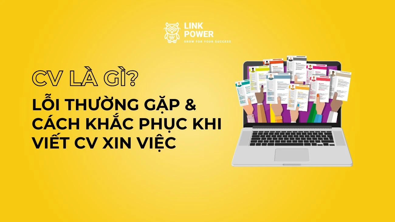 CV LÀ GÌ? LỖI THƯỜNG GẶP KHI VIẾT CV XIN VIỆC VÀ CÁCH KHẮC PHỤC