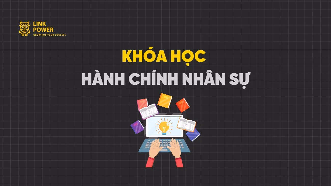 KHÓA HỌC HÀNH CHÍNH NHÂN SỰ TỐT NHẤT HIỆN NAY