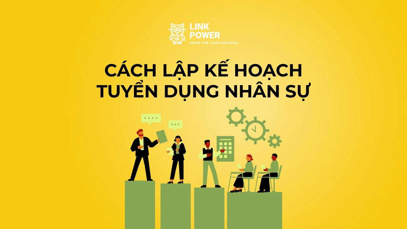 QUY TRÌNH VÀ MẪU KẾ HOẠCH TUYỂN DỤNG NHÂN SỰ HIỆU QUẢ, CHUYÊN NGHIỆP