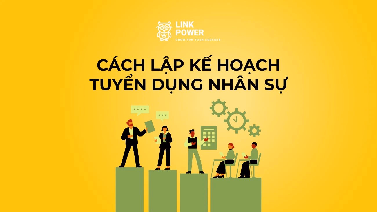 QUY TRÌNH VÀ MẪU KẾ HOẠCH TUYỂN DỤNG NHÂN SỰ HIỆU QUẢ, CHUYÊN NGHIỆP