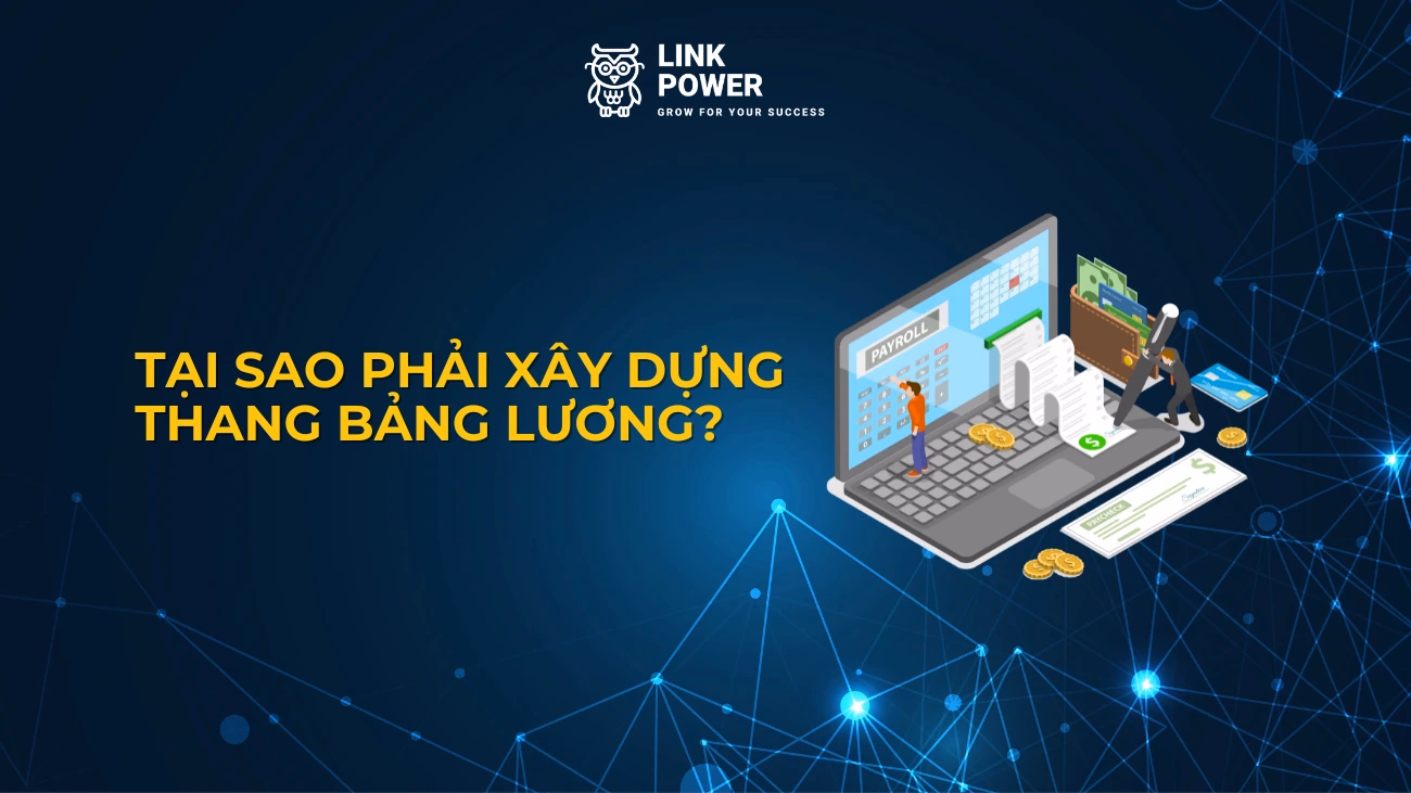 TẠI SAO DOANH NGHIỆP PHẢI XÂY DỰNG THANG BẢNG LƯƠNG?