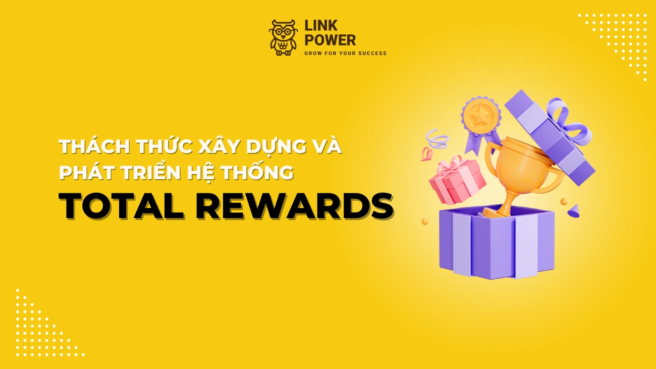 THÁCH THỨC XÂY DỰNG VÀ PHÁT TRIỂN TOTAL REWARDS HIỆN NAY