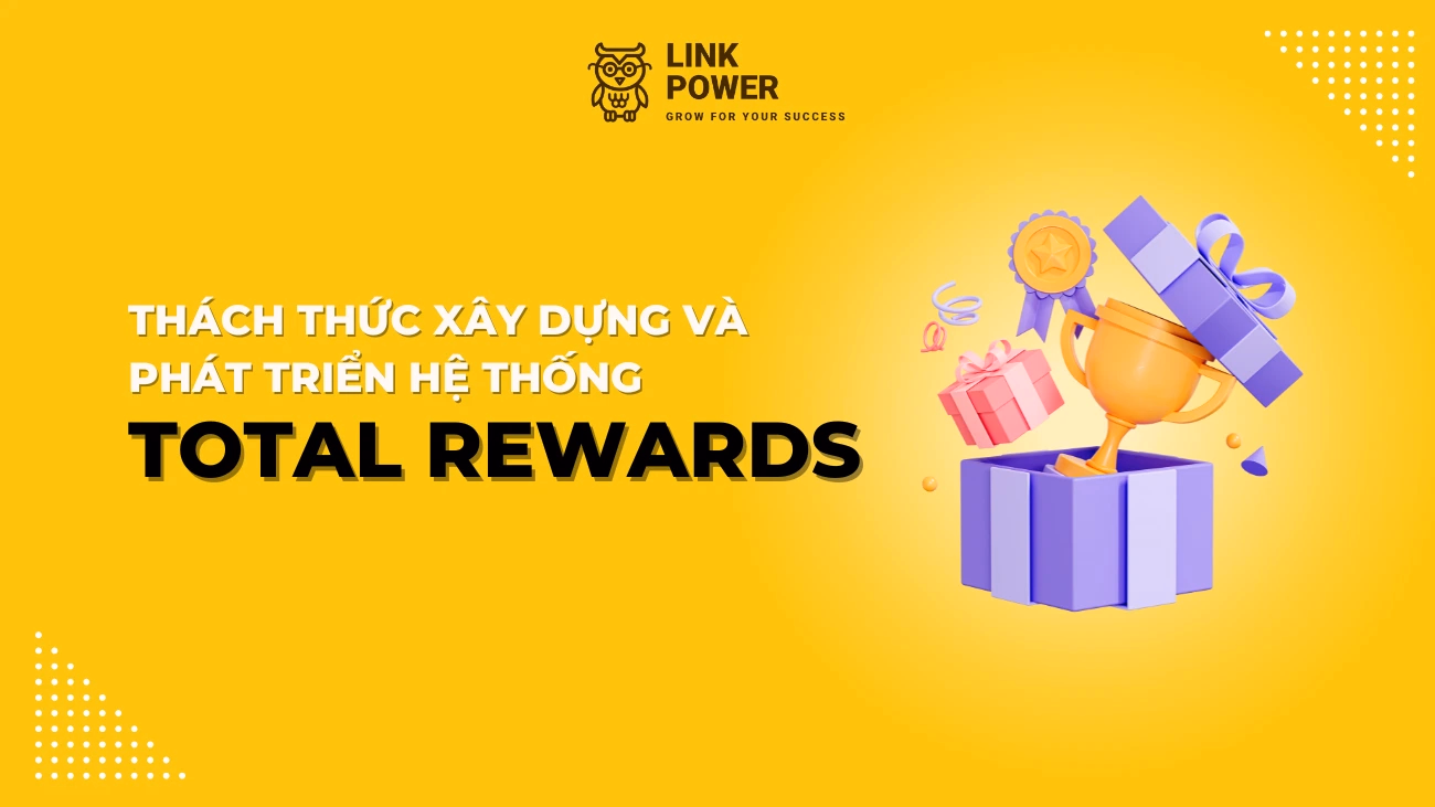 THÁCH THỨC XÂY DỰNG VÀ PHÁT TRIỂN TOTAL REWARDS HIỆN NAY