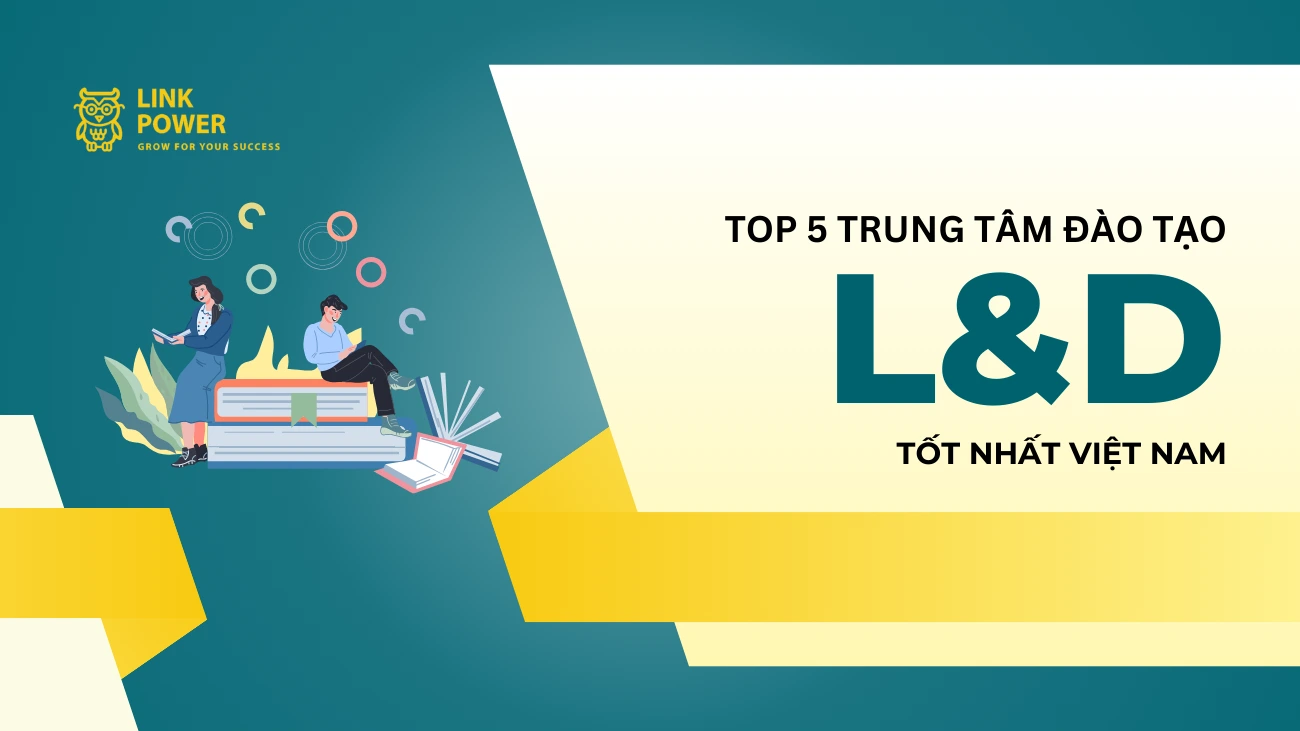 TOP 5 TRUNG TÂM ĐÀO TẠO L&D (LEARNING & DEVELOPMENT) UY TÍN TẠI VIỆT NAM