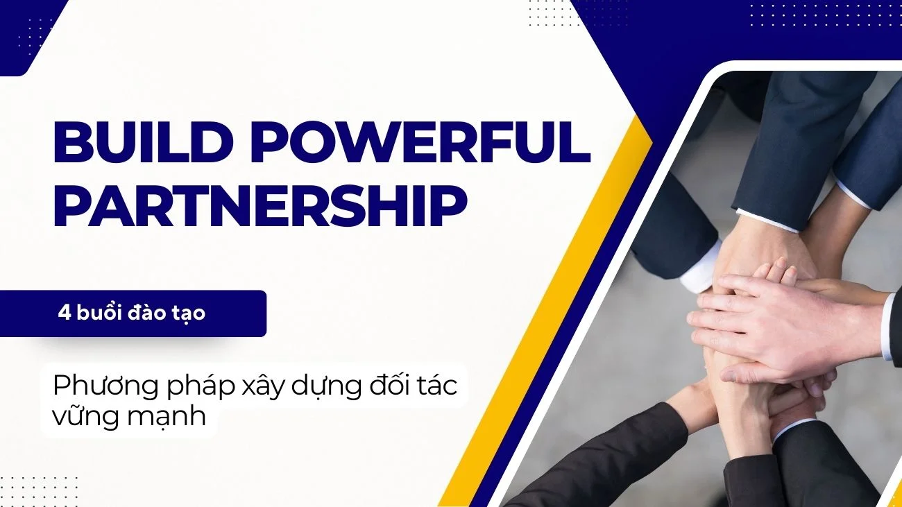 KHÓA HỌC BUILD POWERFUL PARTNERSHIP - PHƯƠNG PHÁP XÂY DỰNG ĐỐI TÁC VỮNG MẠNH