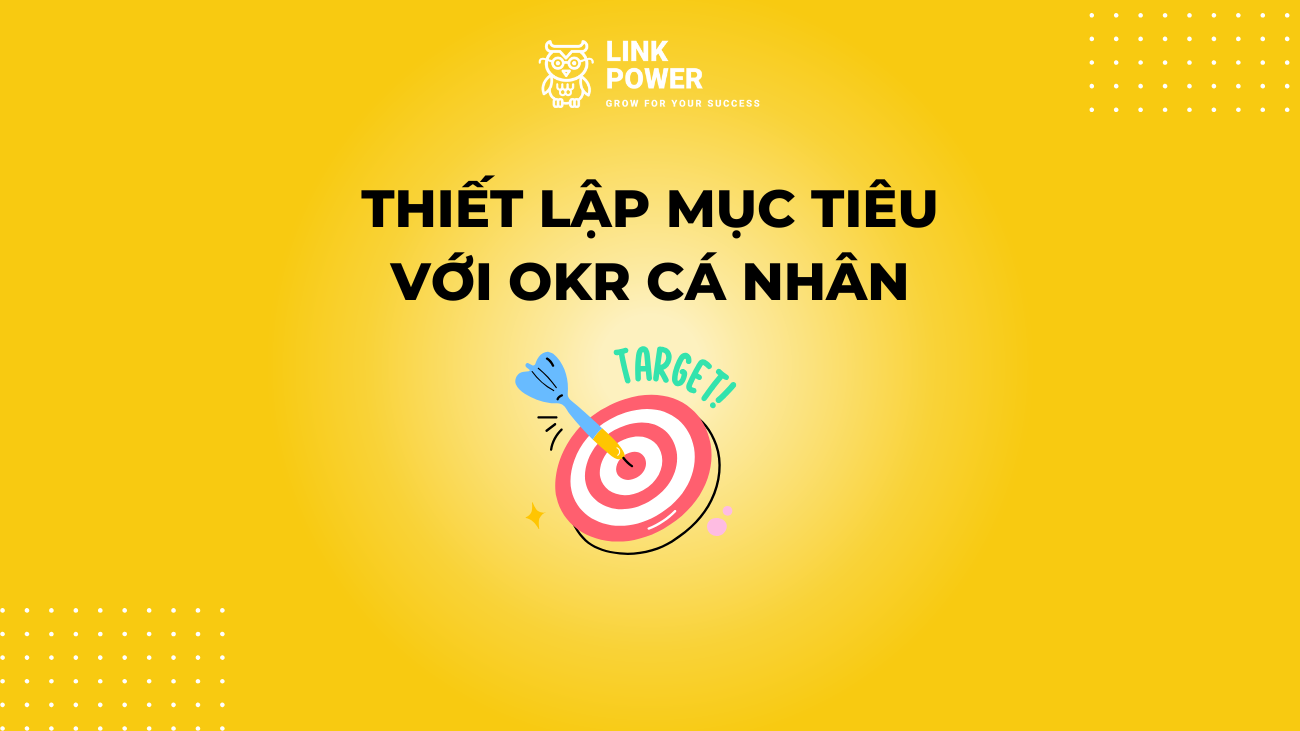 CÁC BƯỚC THIẾT LẬP MỤC TIÊU VỚI OKR CÁ NHÂN