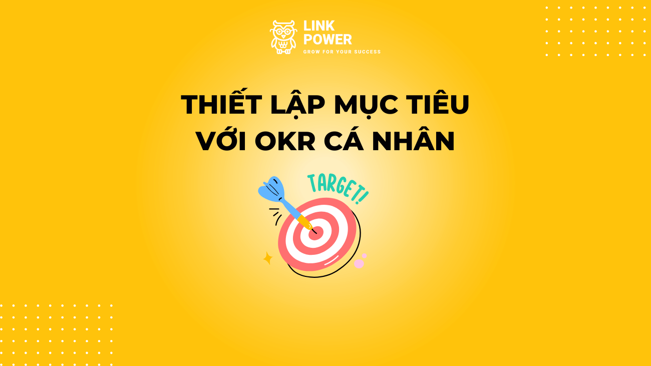 CÁC BƯỚC THIẾT LẬP MỤC TIÊU VỚI OKR CÁ NHÂN
