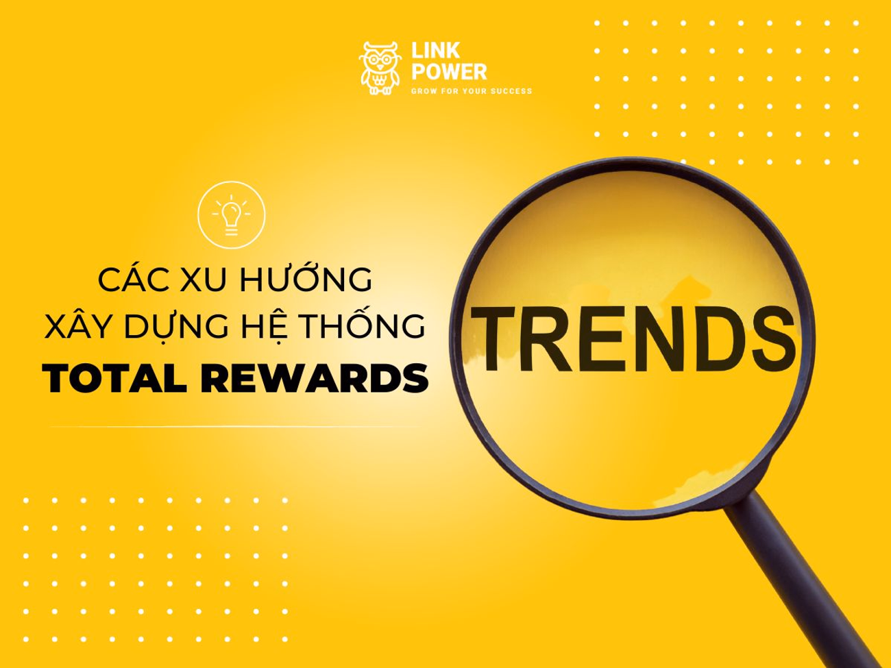 CÁC XU HƯỚNG XÂY DỰNG HỆ THỐNG TOTAL REWARDS NĂM 2026