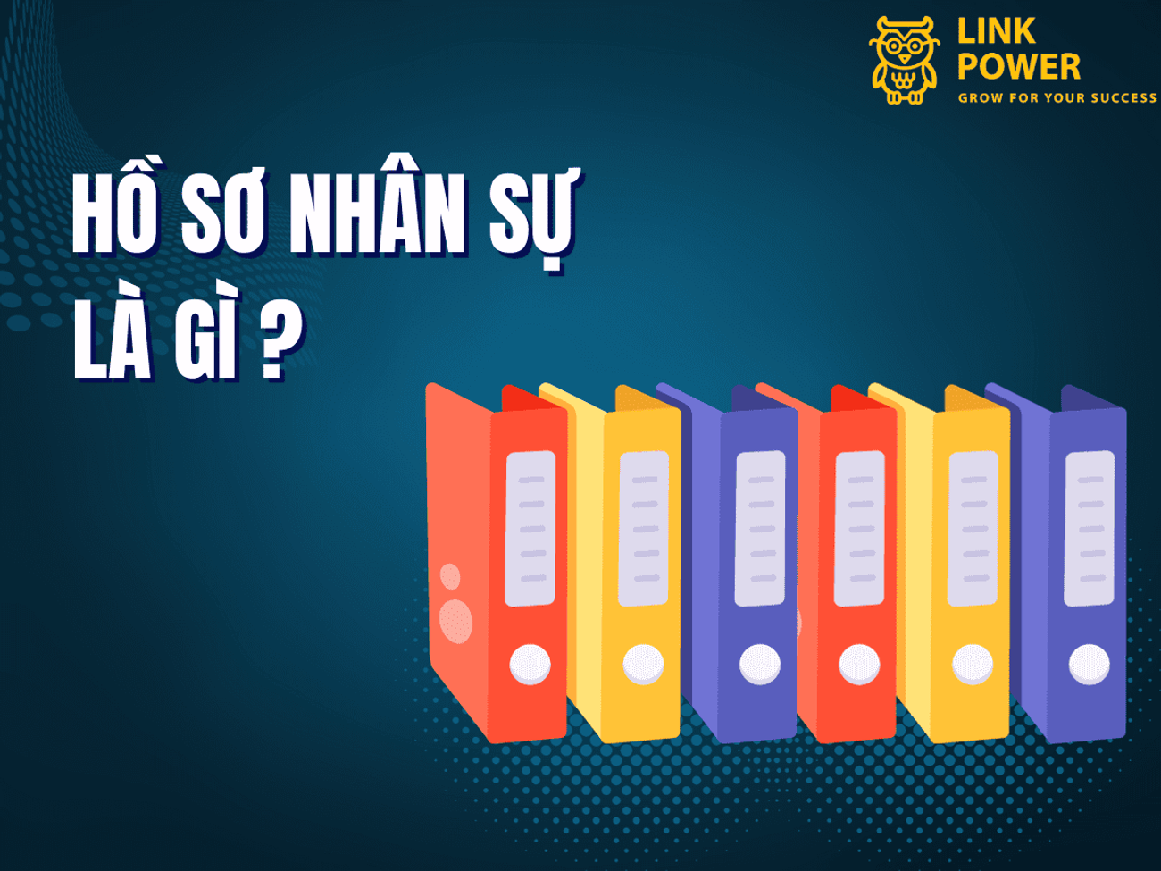 HỒ SƠ NHÂN SỰ LÀ GÌ VÀ CÁCH QUẢN LÝ HIỆU QUẢ