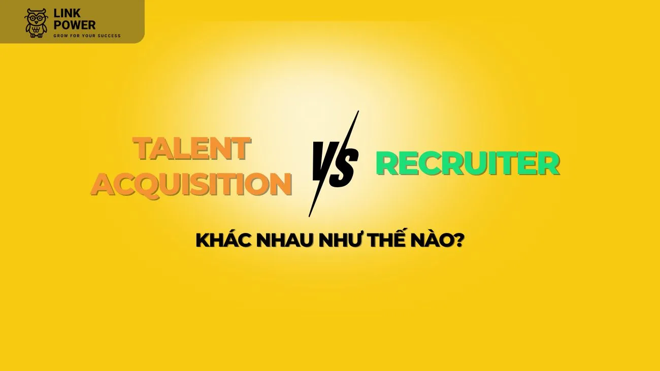 TALENT ACQUISITION VÀ RECRUITER KHÁC NHAU NHƯ THẾ NÀO?