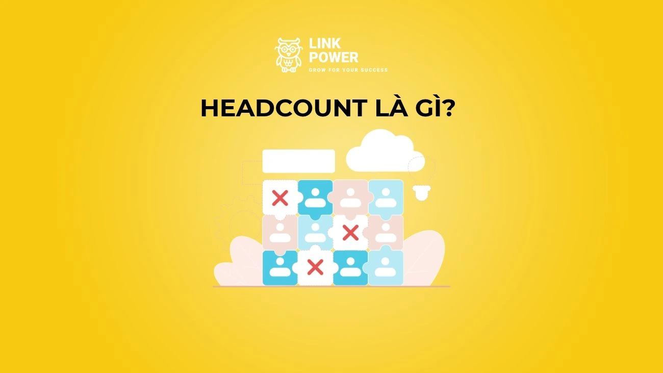 HEADCOUNT LÀ GÌ? CÁCH LẬP KẾ HOẠCH VÀ QUẢN LÝ HEADCOUNT HIỆU QUẢ